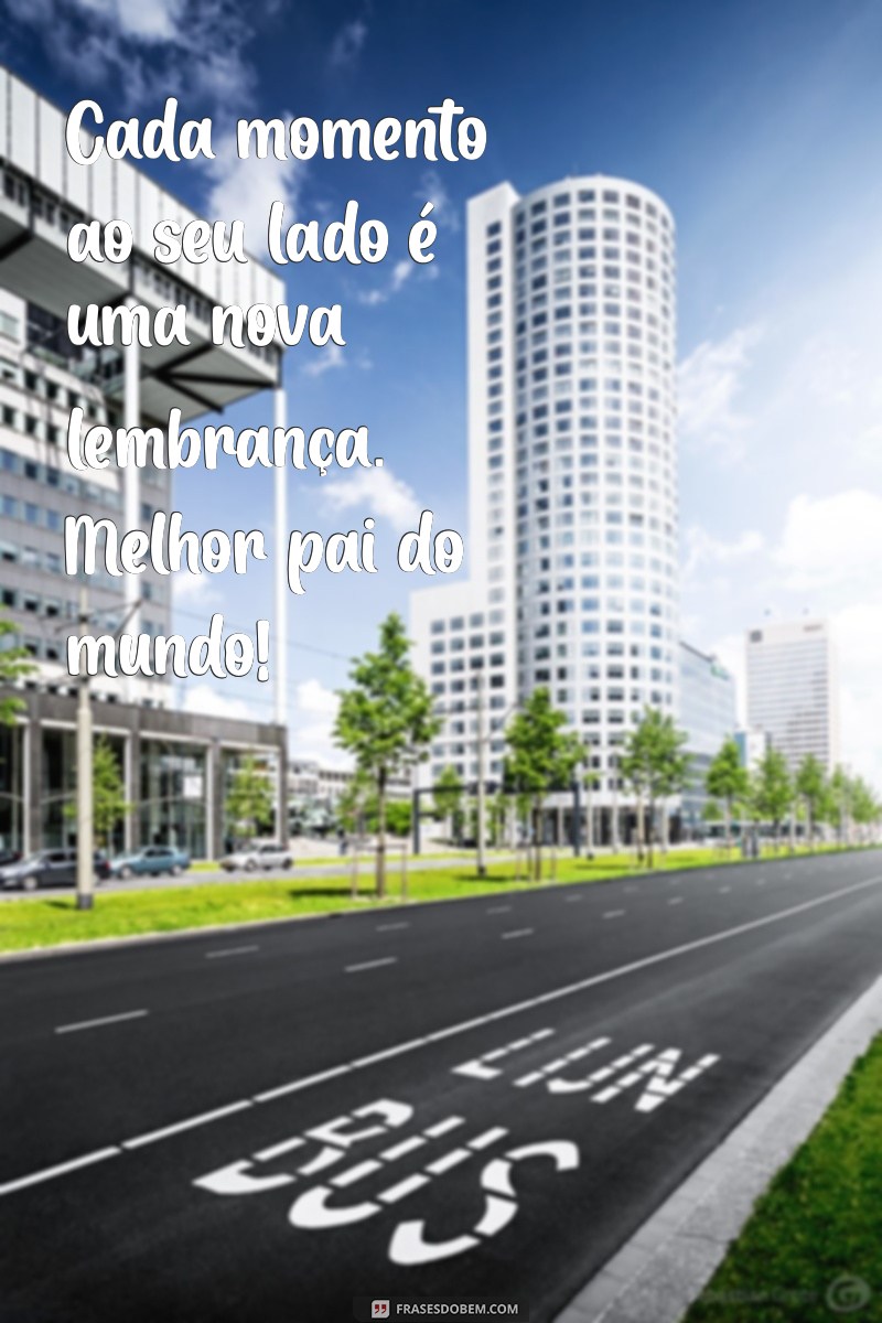 As Melhores Frases para Celebrar o Melhor Pai do Mundo 