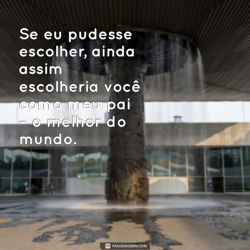 As Melhores Frases para Celebrar o Melhor Pai do Mundo 