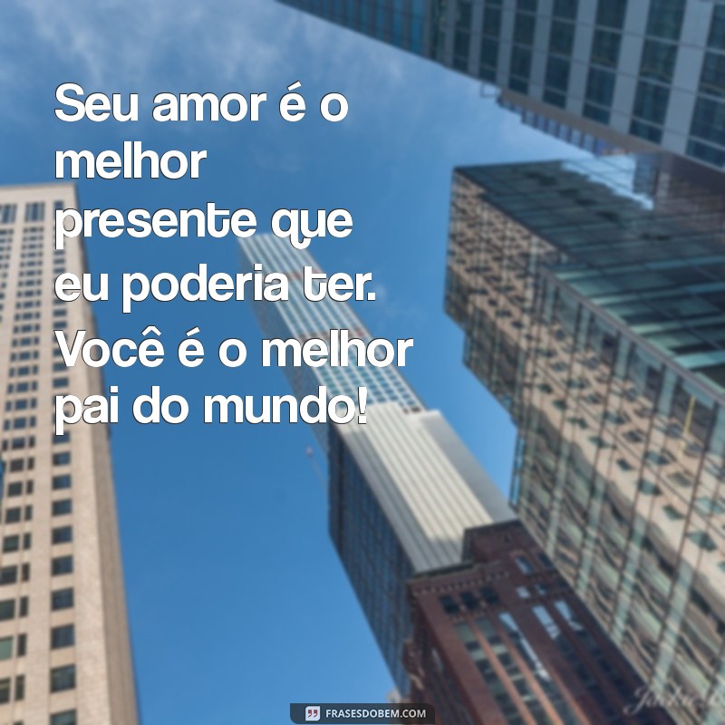 As Melhores Frases para Celebrar o Melhor Pai do Mundo 