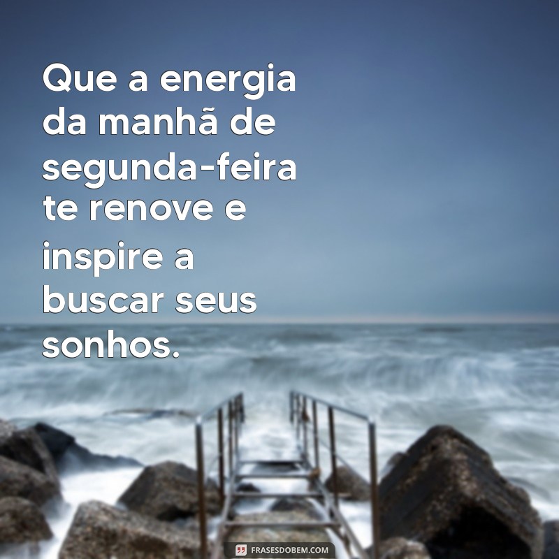 Comece Sua Semana com Energia: Mensagens Abençoadas para uma Segunda-feira Inspiradora 