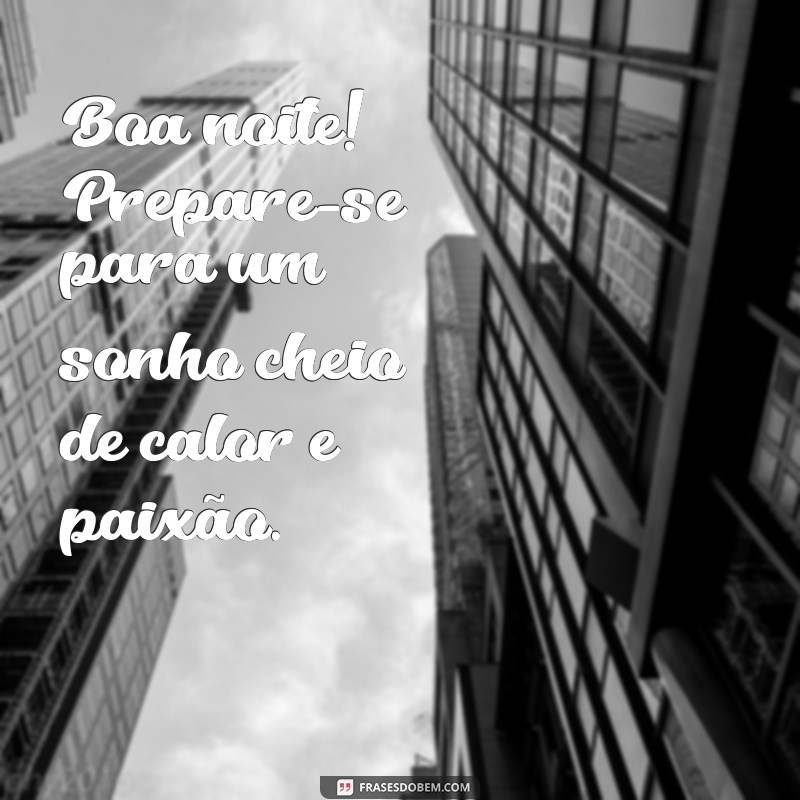 Desperte a Paixão: Mensagens de Boa Noite Picantes para Apimentar Seu Relacionamento 