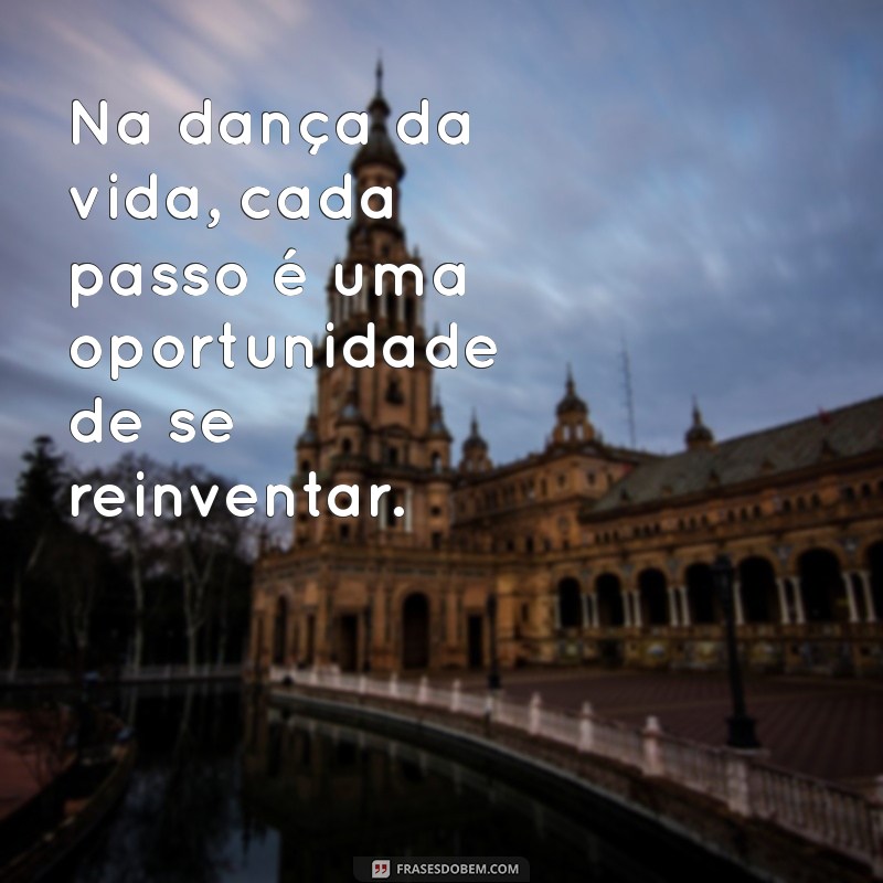 unida passagem Na dança da vida, cada passo é uma oportunidade de se reinventar.