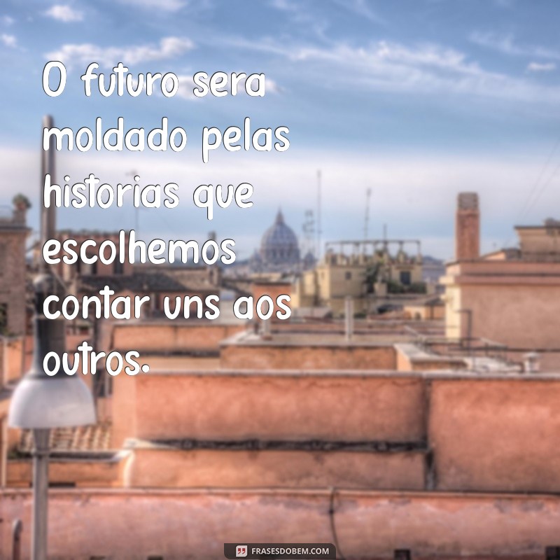 Frases Inspiradoras do Futuro: Reflexões para Transformar sua Vida 