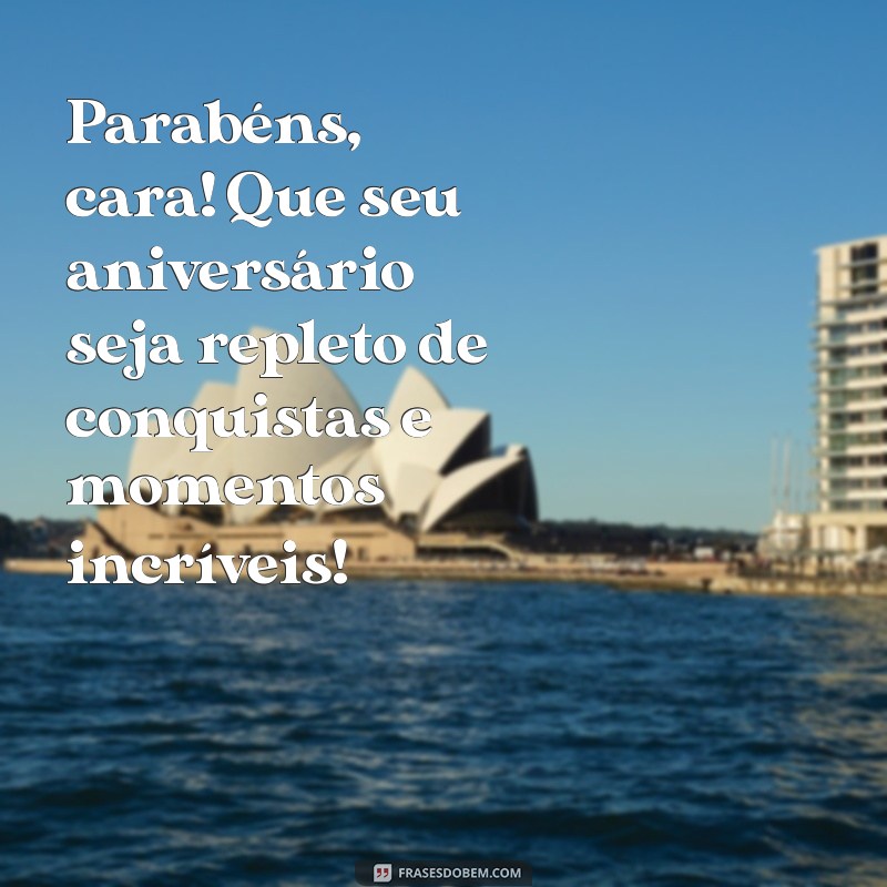 mensagem de feliz aniversário masculino Parabéns, cara! Que seu aniversário seja repleto de conquistas e momentos incríveis!