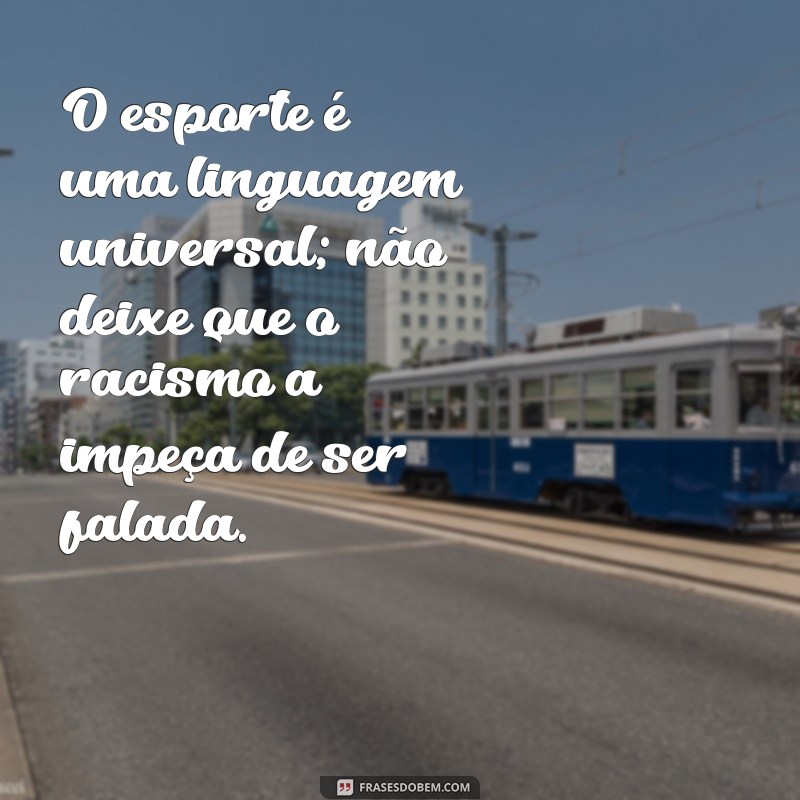 Frases Poderosas Contra o Racismo no Esporte: Inspire a Mudança 