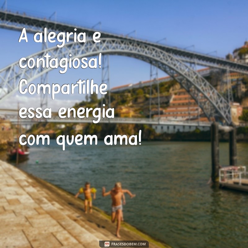 msg de alegria A alegria é contagiosa! Compartilhe essa energia com quem ama!