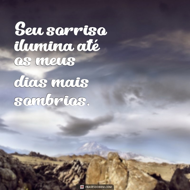 frases para dizer que está apaixonada Seu sorriso ilumina até os meus dias mais sombrios.