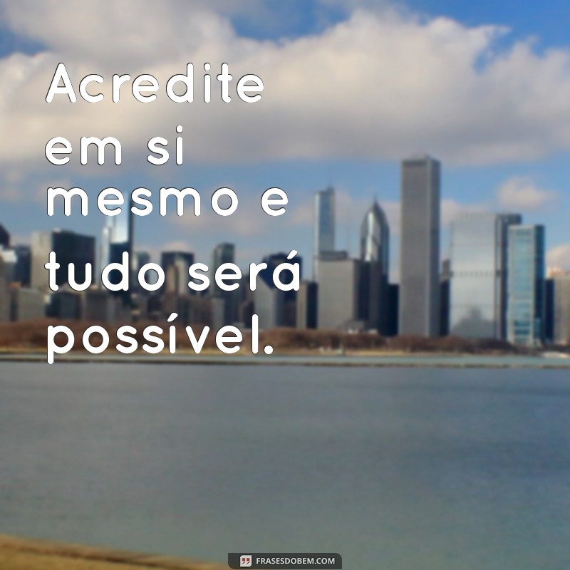 frases de automotivação Acredite em si mesmo e tudo será possível.