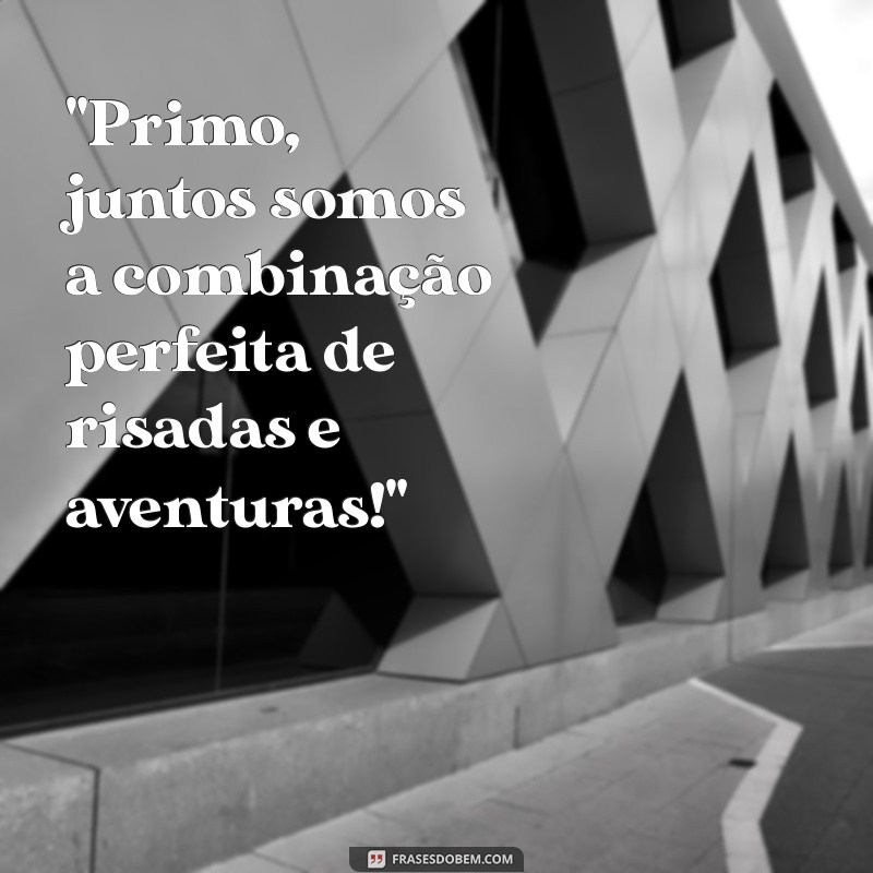 frases pra primo 