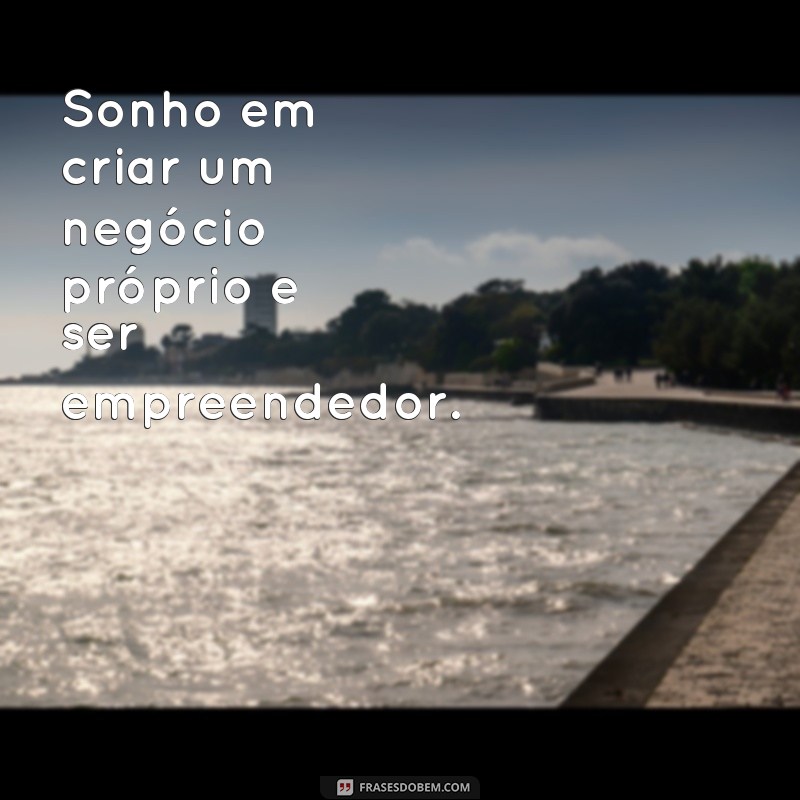 22 frases inspiradoras para alcançar suas metas e realizar seus sonhos 