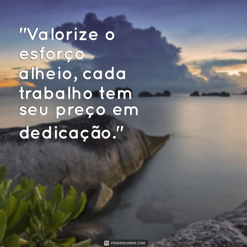 frases nao coloque preço no trabalho dos outros 