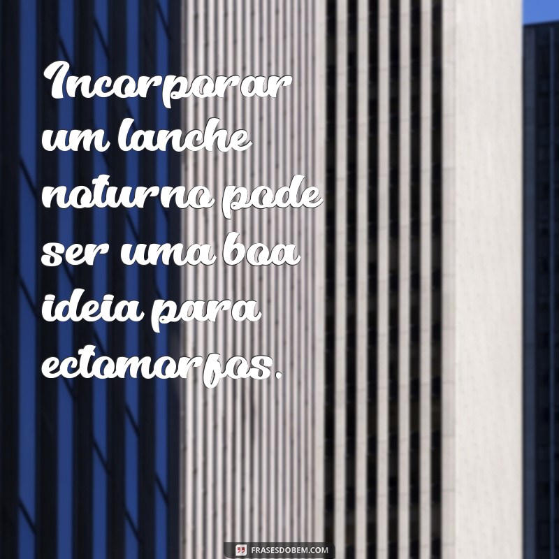 Quantas Refeições Diárias um Ectomorfo Deve Fazer para Ganhar Massa Muscular? 