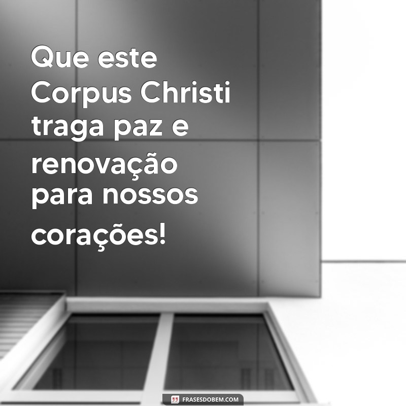 mensagem de feriado corpus christi Que este Corpus Christi traga paz e renovação para nossos corações!