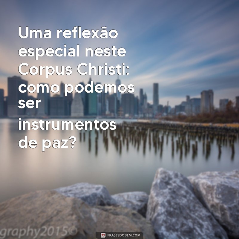 Mensagem Inspiradora para o Feriado de Corpus Christi: Celebre com Reflexões e Gratidão 