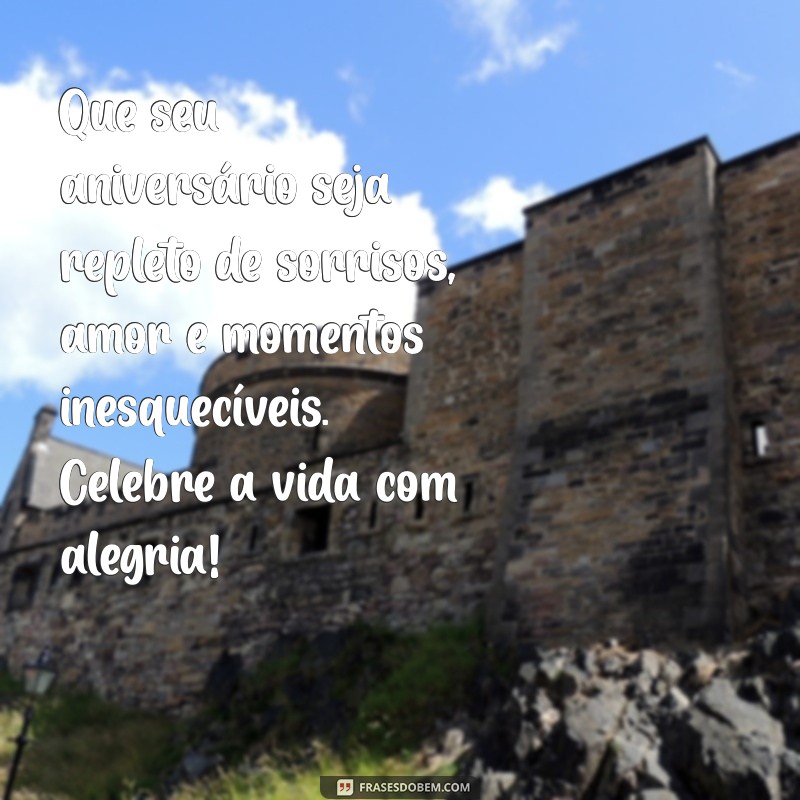 mensagem de aniversário bonitas Que seu aniversário seja repleto de sorrisos, amor e momentos inesquecíveis. Celebre a vida com alegria!