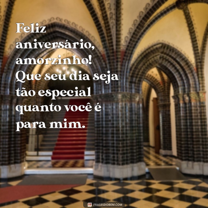 feliz aniversário amorzinho Feliz aniversário, amorzinho! Que seu dia seja tão especial quanto você é para mim.