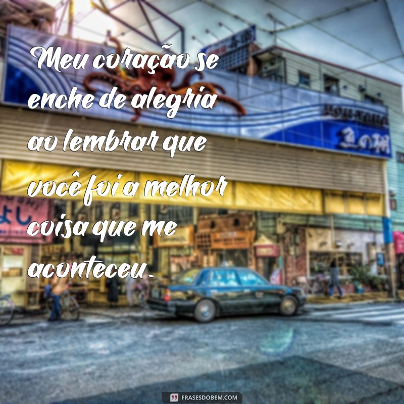 Descubra as melhores frases para expressar o amor: Você foi a melhor coisa que me aconteceu 