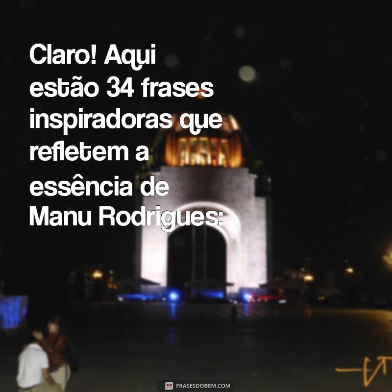 manu rodrigues Claro! Aqui estão 34 frases inspiradoras que refletem a essência de Manu Rodrigues: