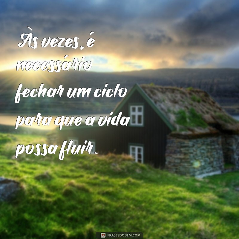 Como Fechar um Ciclo: Dicas para Encerrar Fases da Vida e Abrir Novas Oportunidades 