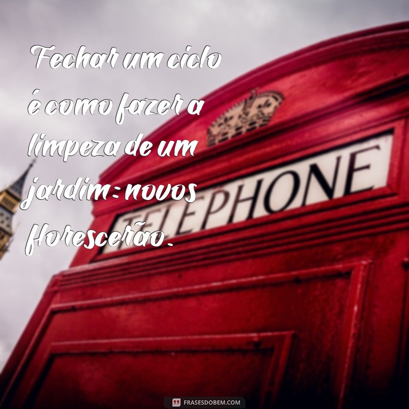 Como Fechar um Ciclo: Dicas para Encerrar Fases da Vida e Abrir Novas Oportunidades 