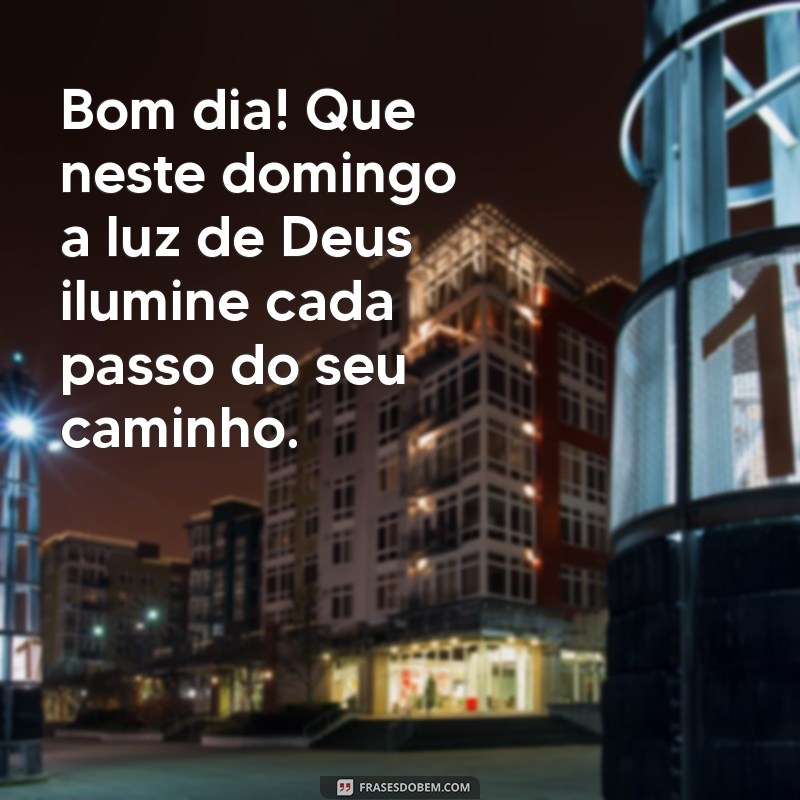 bom dia com a presença de deus em nossas vidas domingo Bom dia! Que neste domingo a luz de Deus ilumine cada passo do seu caminho.