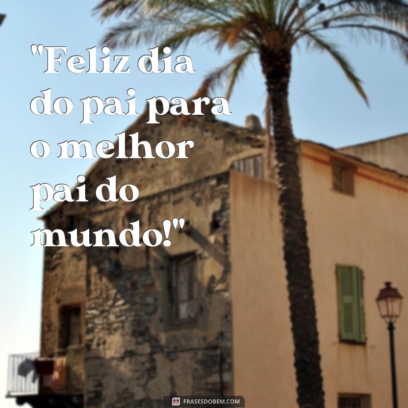 frases feluz dia do pai 