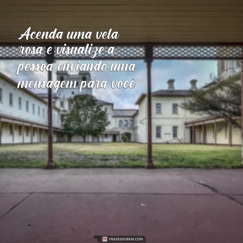 simpatia para ela mandar mensagem Acenda uma vela rosa e visualize a pessoa enviando uma mensagem para você.