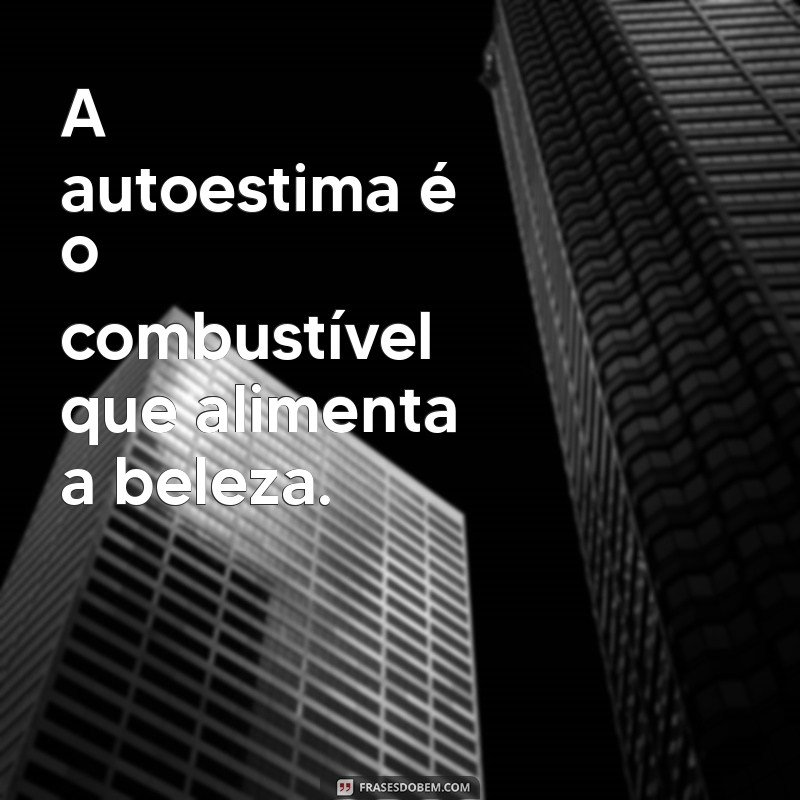 Frases Inspiradoras sobre Autoestima e Beleza: Eleve sua Confiança! 