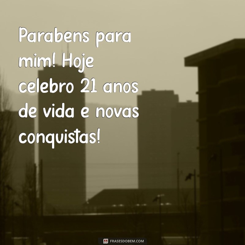 parabéns para mim 21 anos Parabéns para mim! Hoje celebro 21 anos de vida e novas conquistas!