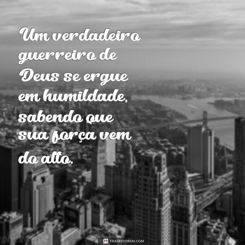 Frases Inspiradoras e Imagens Poderosas de Guerreiros de Deus 