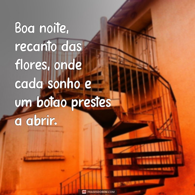 Descubra a Magia do Recanto das Flores: Mensagens de Boa Noite para Encantar Seu Dia 