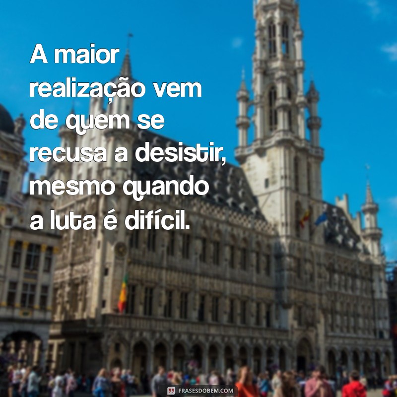 Frases Inspiradoras: Por Que Desistir Não É Uma Opção 