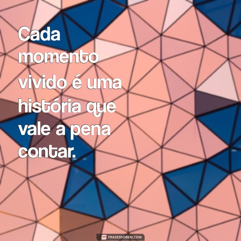 Aproveite Cada Momento: Frases Inspiradoras para Viver Intensamente 