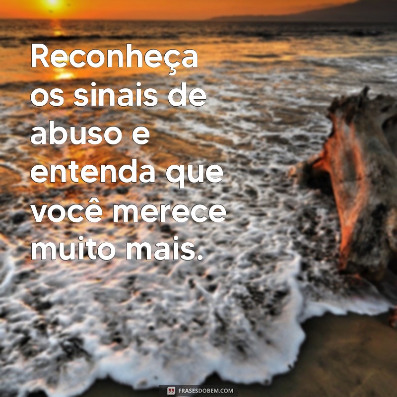 como sair de uma relação abusiva Reconheça os sinais de abuso e entenda que você merece muito mais.