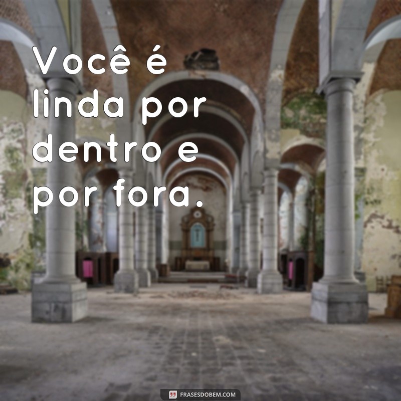 frases você é linda frases Você é linda por dentro e por fora.