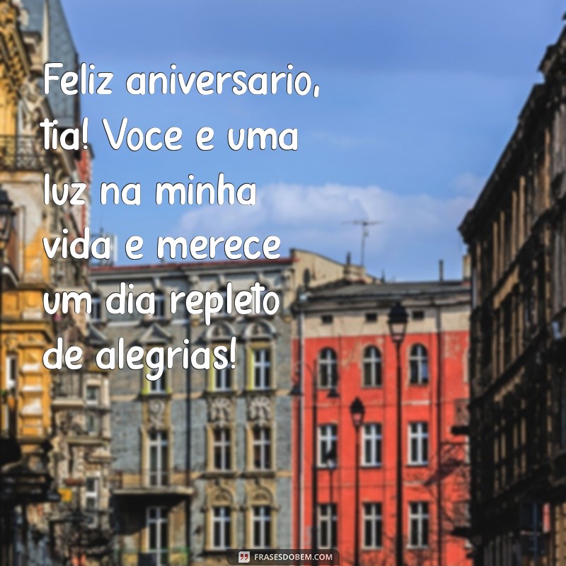 mensagem de feliz aniversario para tia Feliz aniversário, tia! Você é uma luz na minha vida e merece um dia repleto de alegrias!