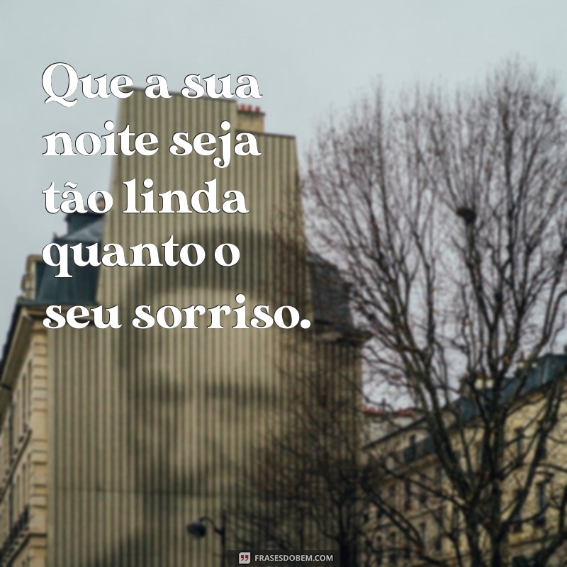 frases de boa noite para alguém especial Que a sua noite seja tão linda quanto o seu sorriso.