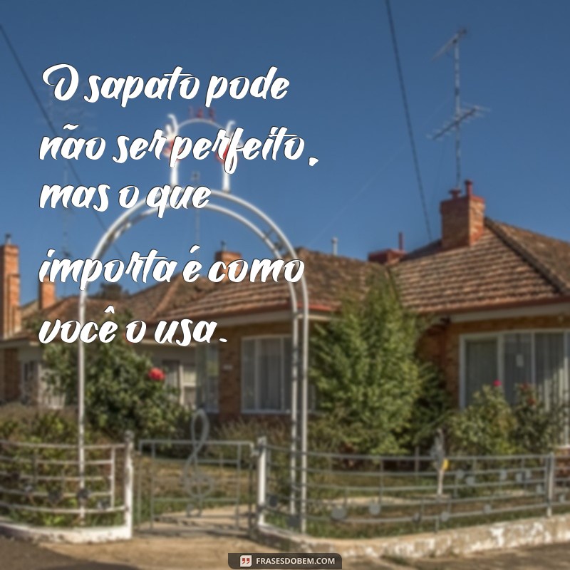 30 Frases Inspiradoras com a Palavra Sapato para Estilo e Motivação 