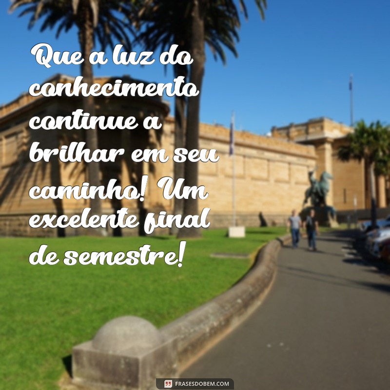 Mensagens Inspiradoras para Celebrar o Final do Semestre 