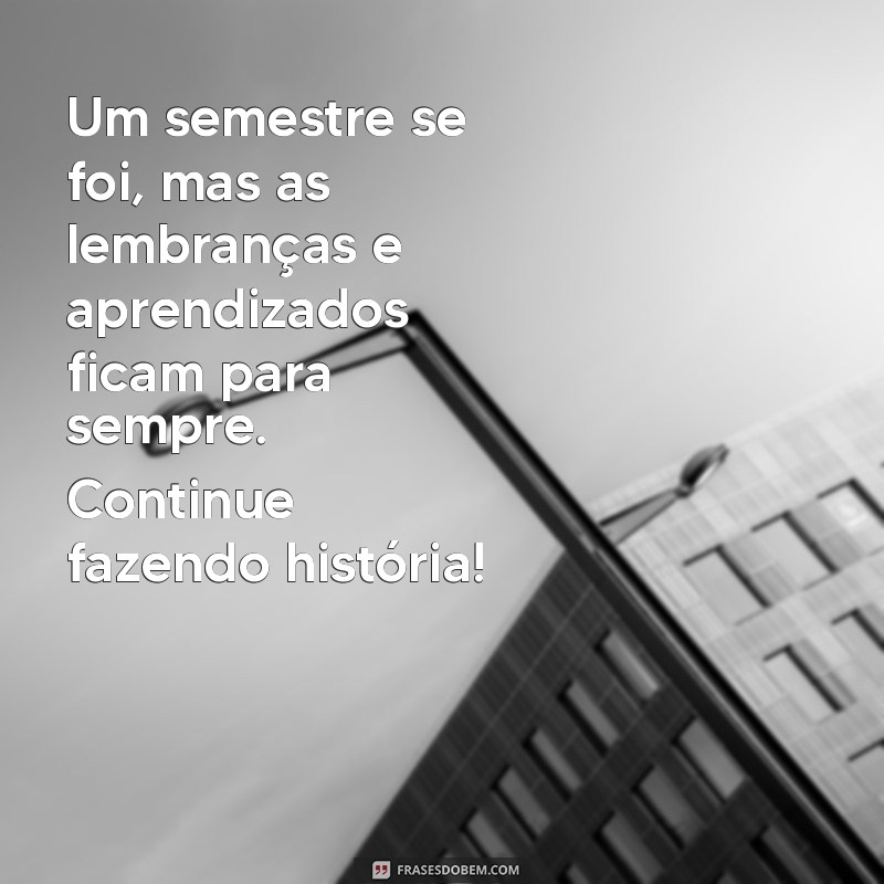 Mensagens Inspiradoras para Celebrar o Final do Semestre 