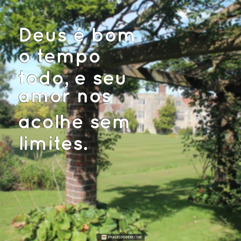 Frases Inspiradoras: Deus é Bom o Tempo Todo - Reflexões de Fé 