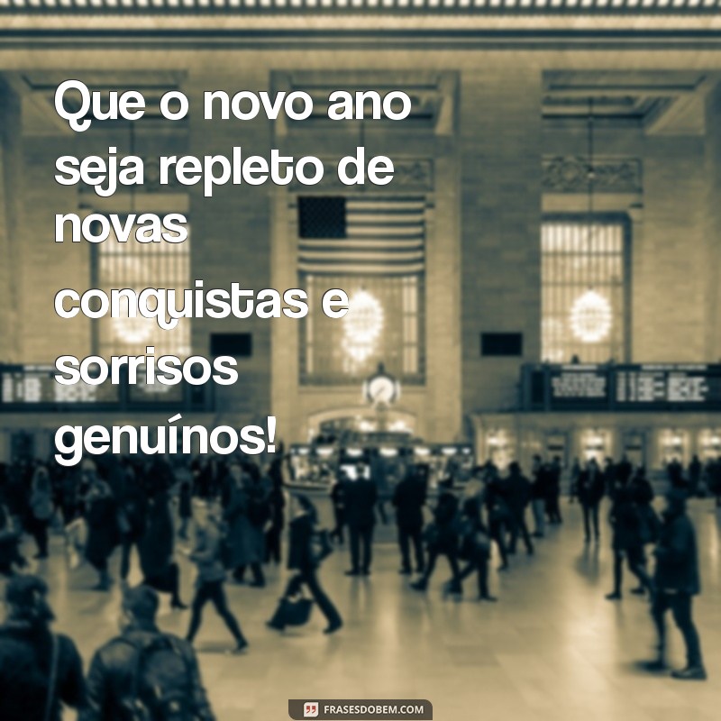 mensagem de primeiro dia do ano Que o novo ano seja repleto de novas conquistas e sorrisos genuínos!