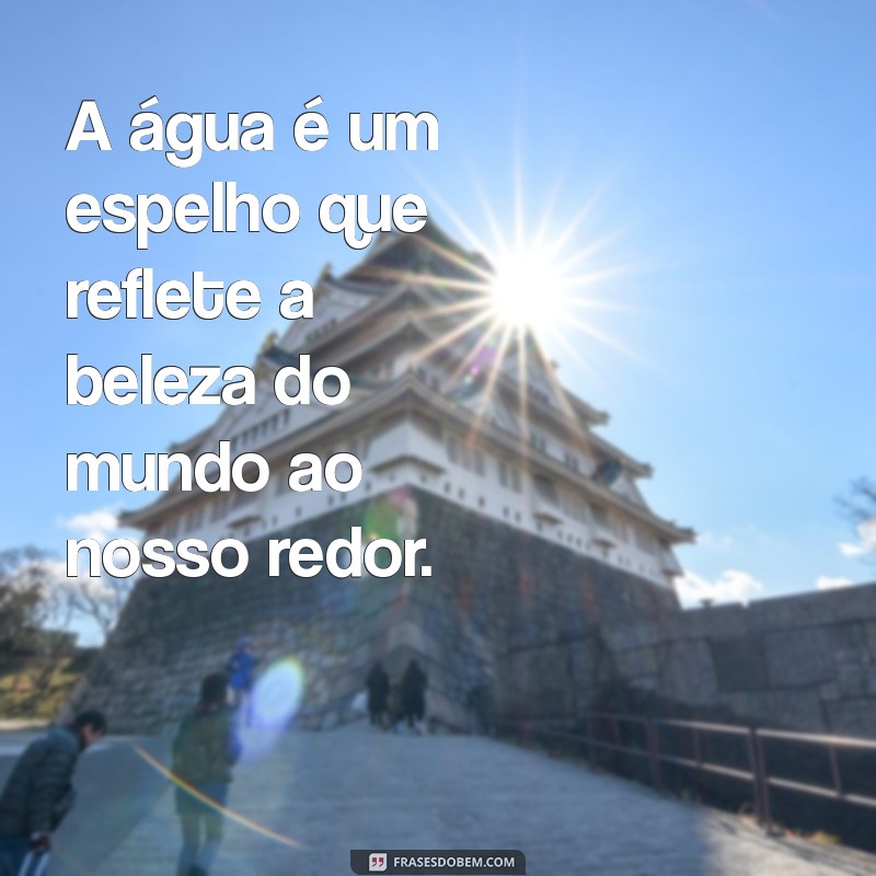 Frases Inspiradoras sobre Água: Reflexões e Mensagens para Valorizar a Natureza 