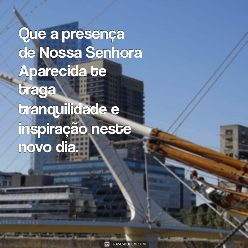 Frases Inspiradoras de Bom Dia com Nossa Senhora Aparecida para Começar o Dia com Fé 