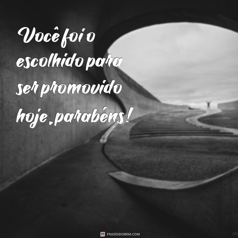 frases resultado da boa sorte de hoje Você foi o escolhido para ser promovido hoje, parabéns!