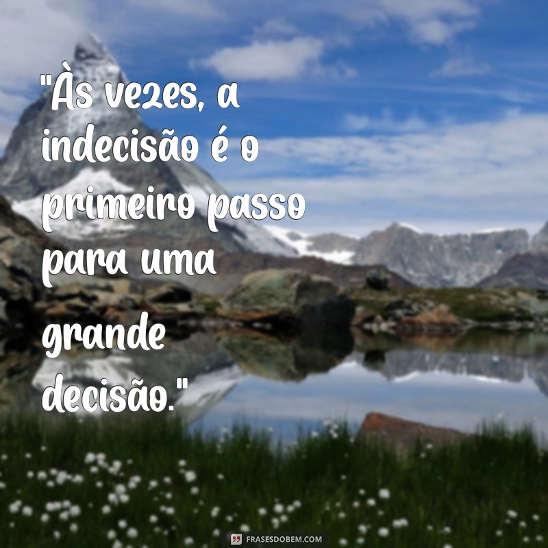 frases para pessoa indecisa 