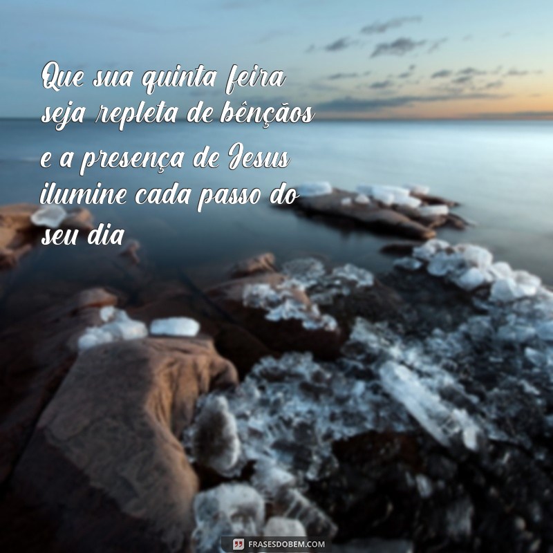 abençoada quinta-feira com jesus Que sua quinta-feira seja repleta de bênçãos e a presença de Jesus ilumine cada passo do seu dia!