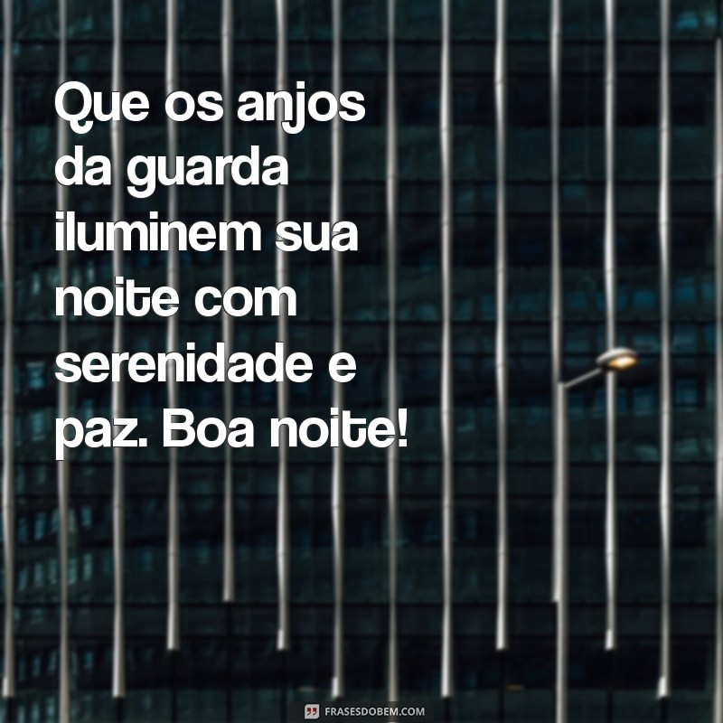 mensagem de boa noite de anjos Que os anjos da guarda iluminem sua noite com serenidade e paz. Boa noite!