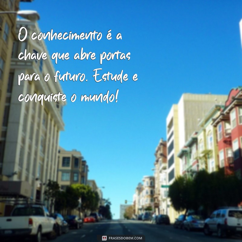 frases de motivação para estudar O conhecimento é a chave que abre portas para o futuro. Estude e conquiste o mundo!