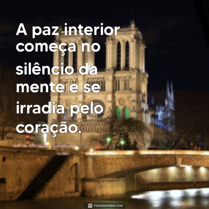 texto de paz e tranquilidade A paz interior começa no silêncio da mente e se irradia pelo coração.